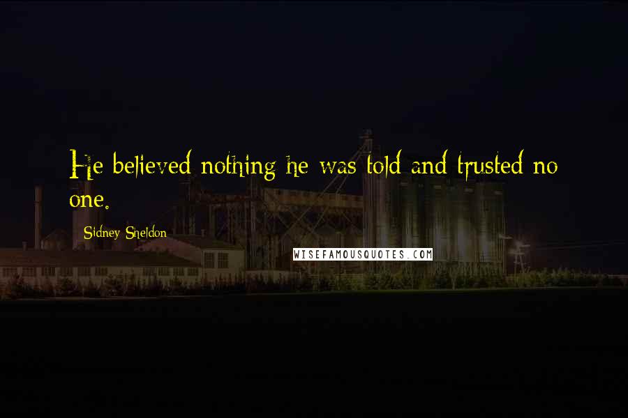 Sidney Sheldon Quotes: He believed nothing he was told and trusted no one.