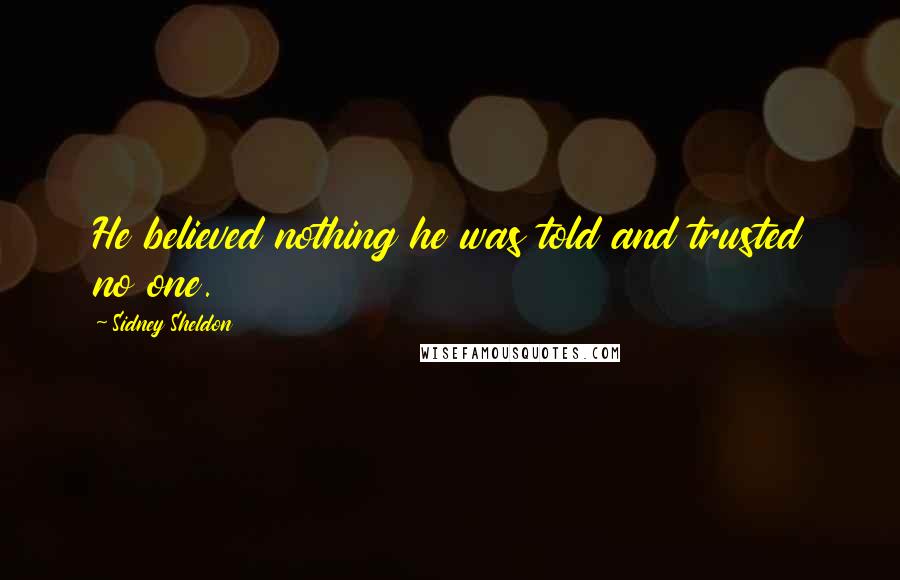 Sidney Sheldon Quotes: He believed nothing he was told and trusted no one.