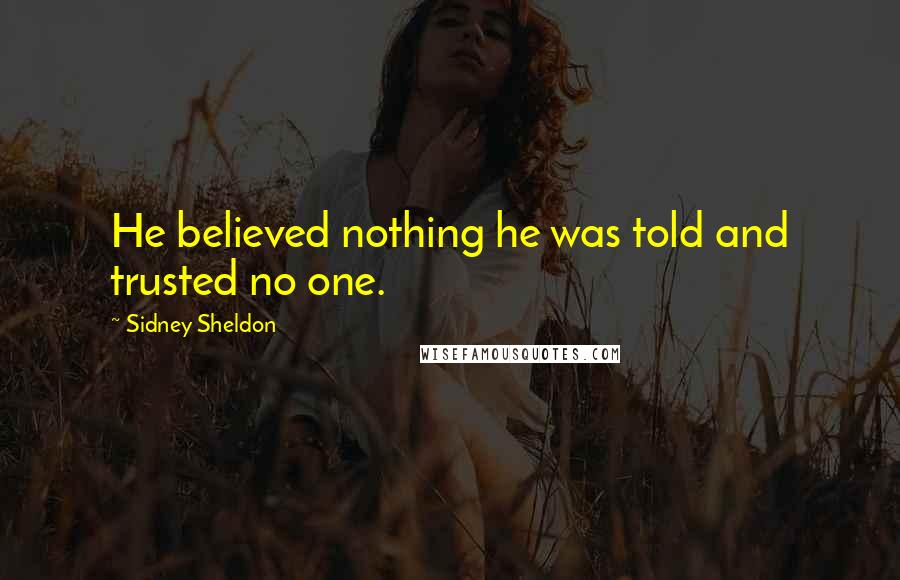 Sidney Sheldon Quotes: He believed nothing he was told and trusted no one.