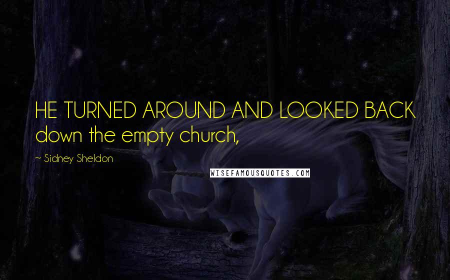 Sidney Sheldon Quotes: HE TURNED AROUND AND LOOKED BACK down the empty church,