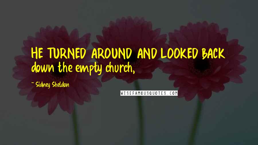 Sidney Sheldon Quotes: HE TURNED AROUND AND LOOKED BACK down the empty church,