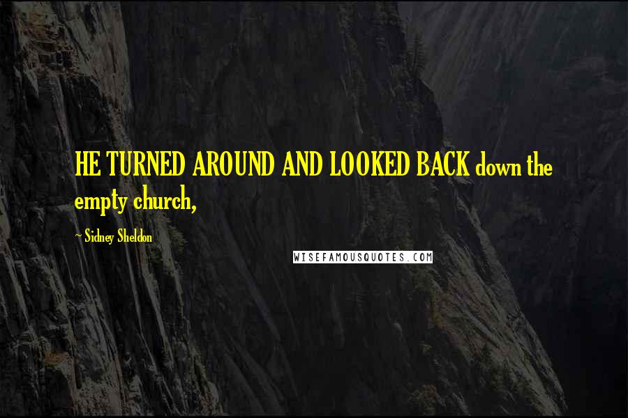 Sidney Sheldon Quotes: HE TURNED AROUND AND LOOKED BACK down the empty church,