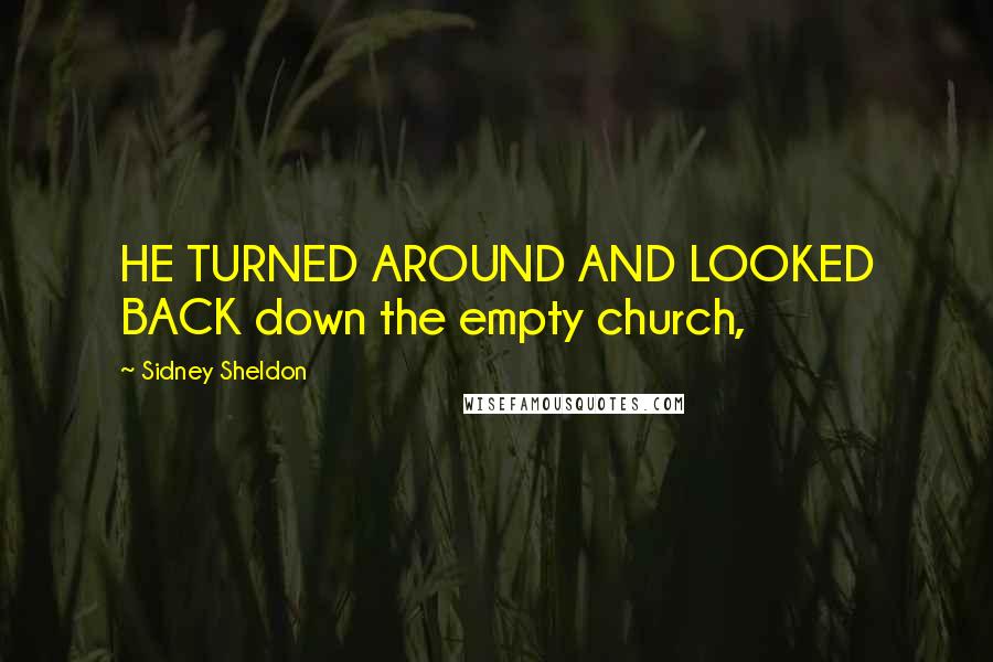 Sidney Sheldon Quotes: HE TURNED AROUND AND LOOKED BACK down the empty church,