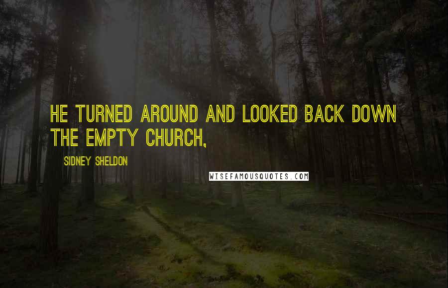 Sidney Sheldon Quotes: HE TURNED AROUND AND LOOKED BACK down the empty church,