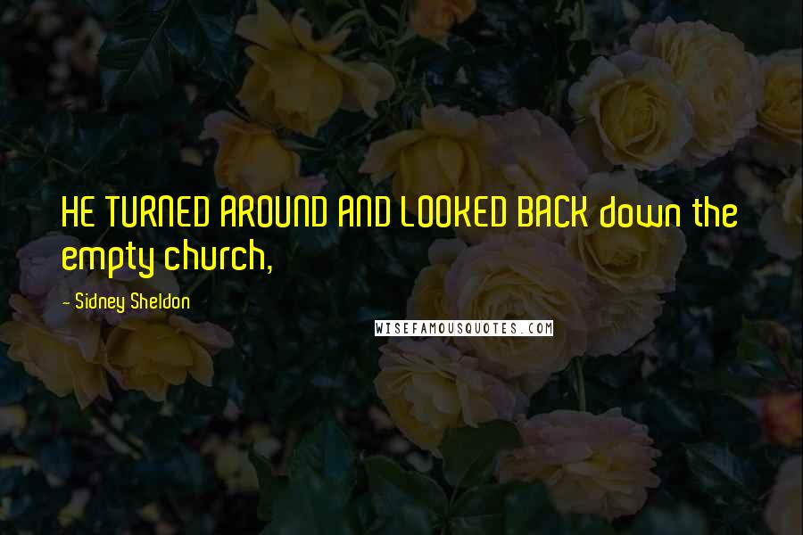 Sidney Sheldon Quotes: HE TURNED AROUND AND LOOKED BACK down the empty church,