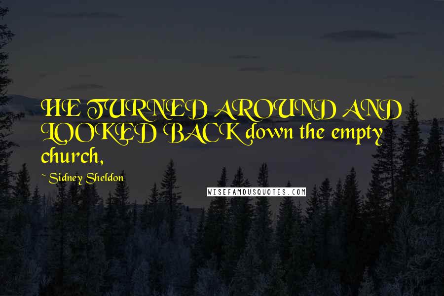 Sidney Sheldon Quotes: HE TURNED AROUND AND LOOKED BACK down the empty church,