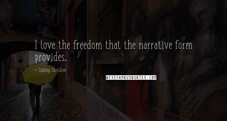 Sidney Sheldon Quotes: I love the freedom that the narrative form provides.