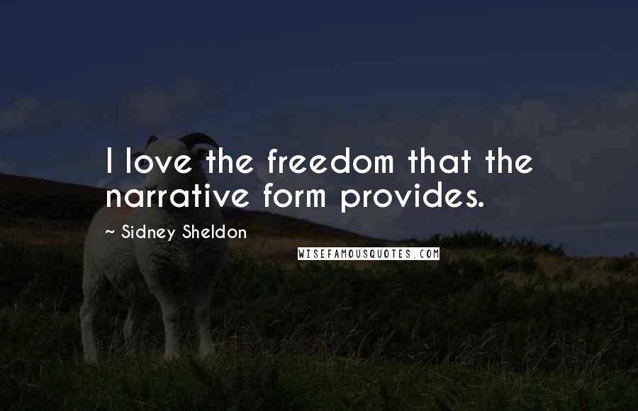 Sidney Sheldon Quotes: I love the freedom that the narrative form provides.