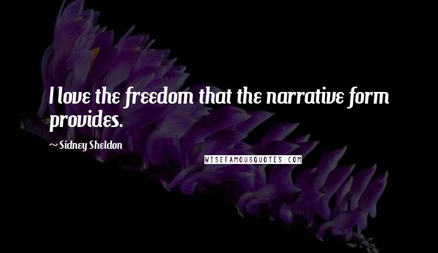 Sidney Sheldon Quotes: I love the freedom that the narrative form provides.