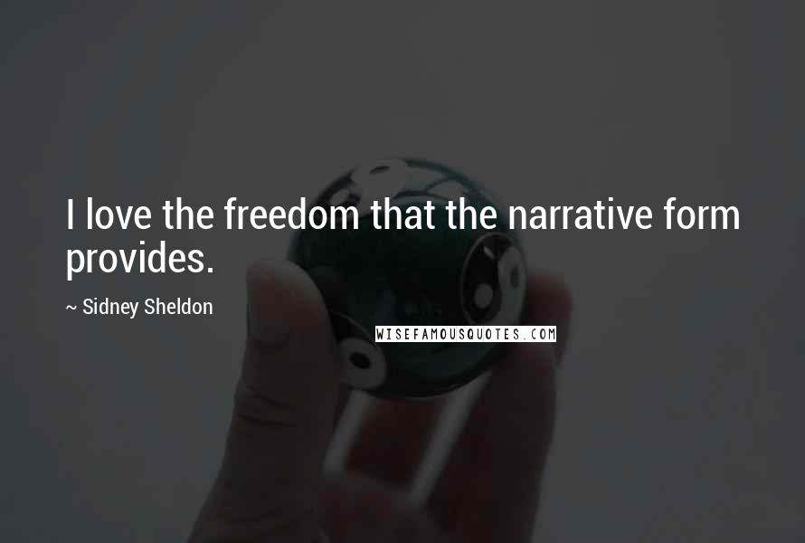 Sidney Sheldon Quotes: I love the freedom that the narrative form provides.