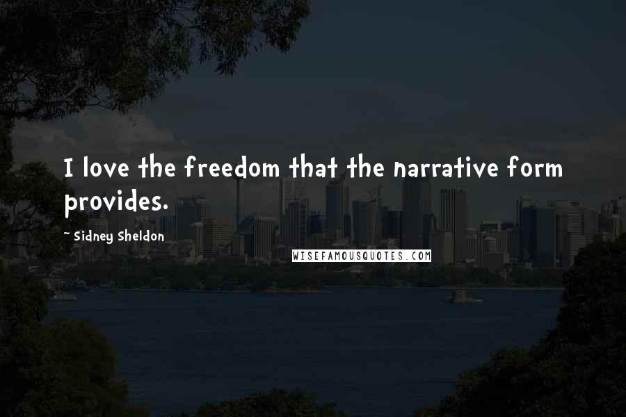 Sidney Sheldon Quotes: I love the freedom that the narrative form provides.