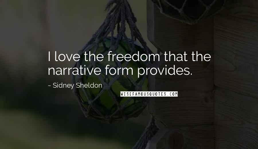 Sidney Sheldon Quotes: I love the freedom that the narrative form provides.