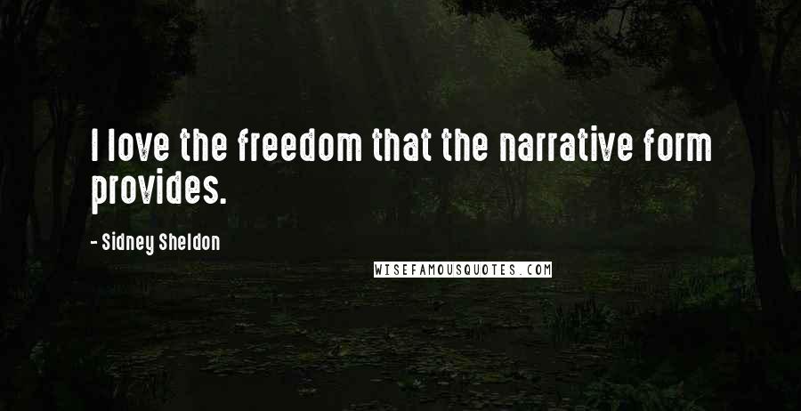 Sidney Sheldon Quotes: I love the freedom that the narrative form provides.