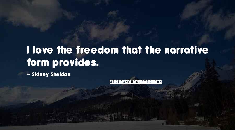 Sidney Sheldon Quotes: I love the freedom that the narrative form provides.