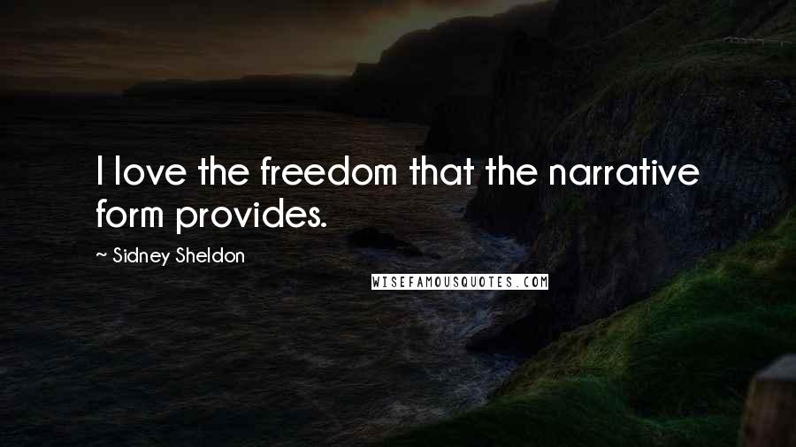 Sidney Sheldon Quotes: I love the freedom that the narrative form provides.