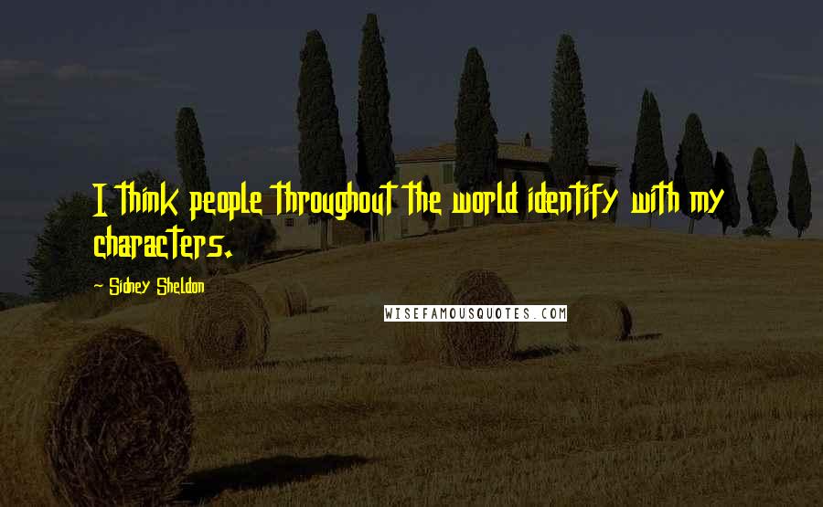 Sidney Sheldon Quotes: I think people throughout the world identify with my characters.