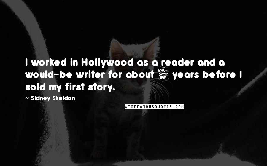 Sidney Sheldon Quotes: I worked in Hollywood as a reader and a would-be writer for about 6 years before I sold my first story.