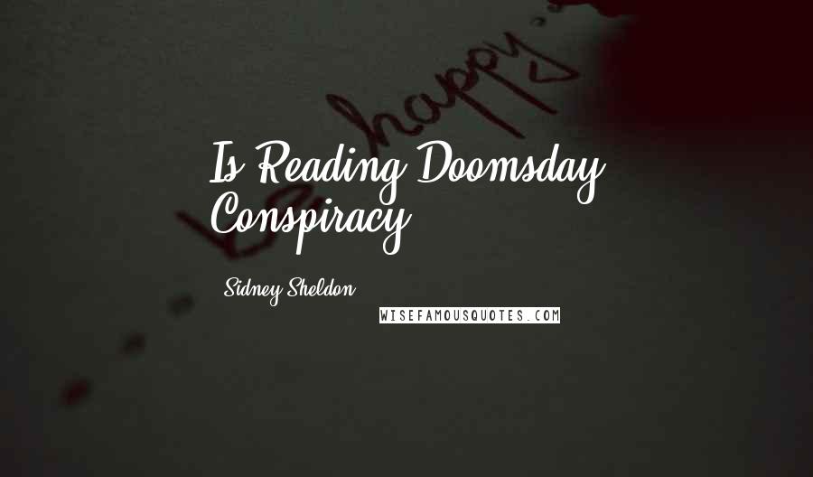 Sidney Sheldon Quotes: Is Reading Doomsday Conspiracy!!!!!!