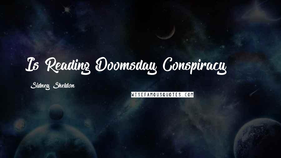 Sidney Sheldon Quotes: Is Reading Doomsday Conspiracy!!!!!!