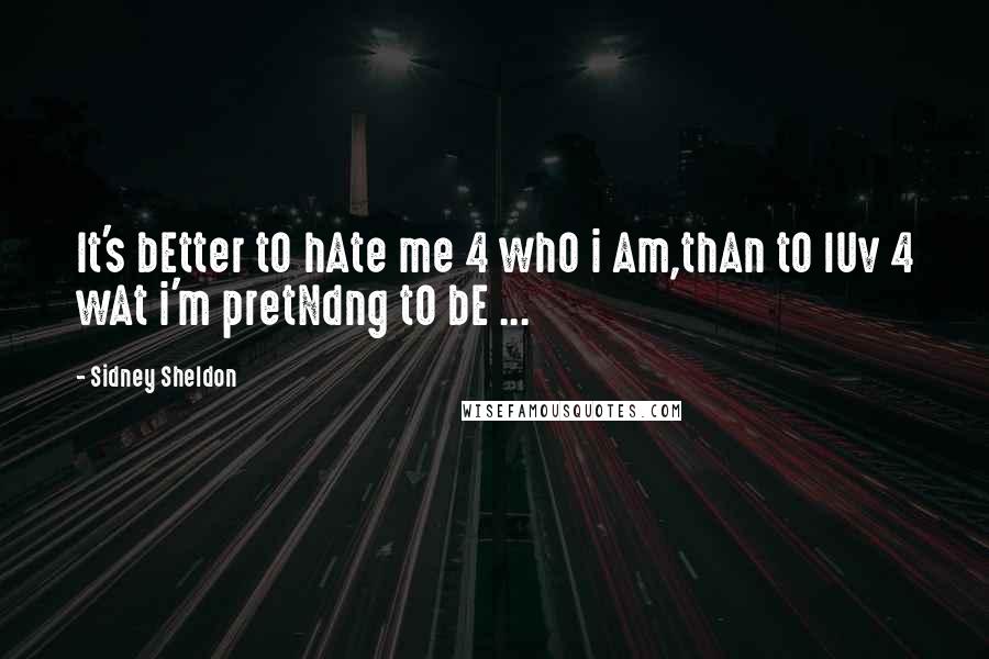 Sidney Sheldon Quotes: It's bEtter tO hAte me 4 whO i Am,thAn tO lUv 4 wAt i'm pretNdng tO bE ...