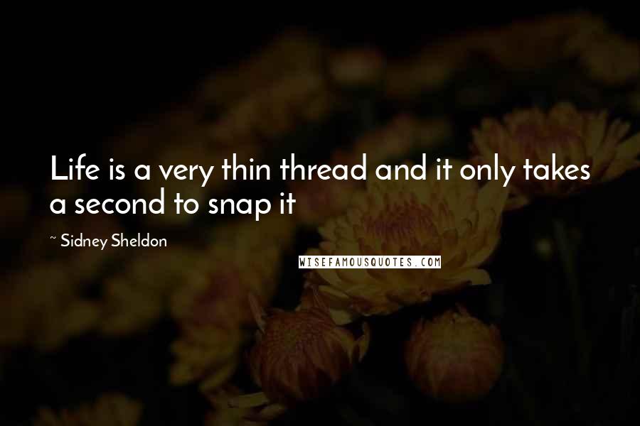 Sidney Sheldon Quotes: Life is a very thin thread and it only takes a second to snap it