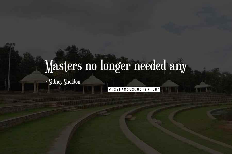 Sidney Sheldon Quotes: Masters no longer needed any