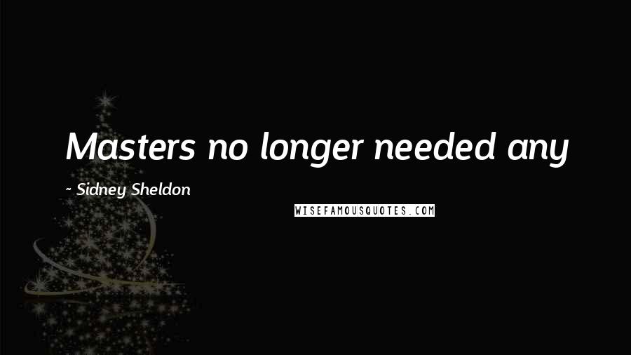 Sidney Sheldon Quotes: Masters no longer needed any