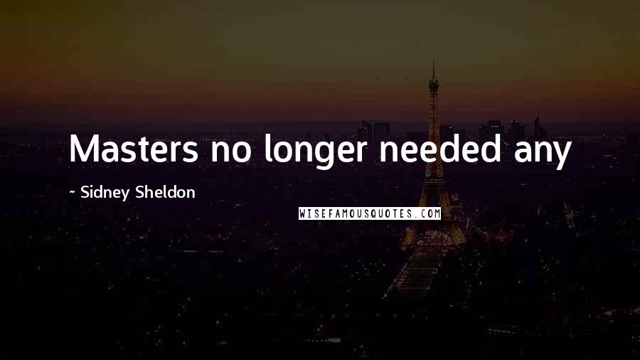 Sidney Sheldon Quotes: Masters no longer needed any