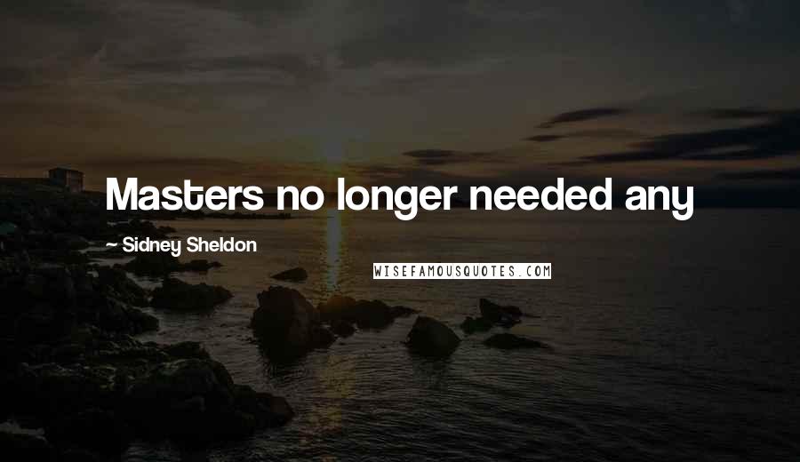 Sidney Sheldon Quotes: Masters no longer needed any