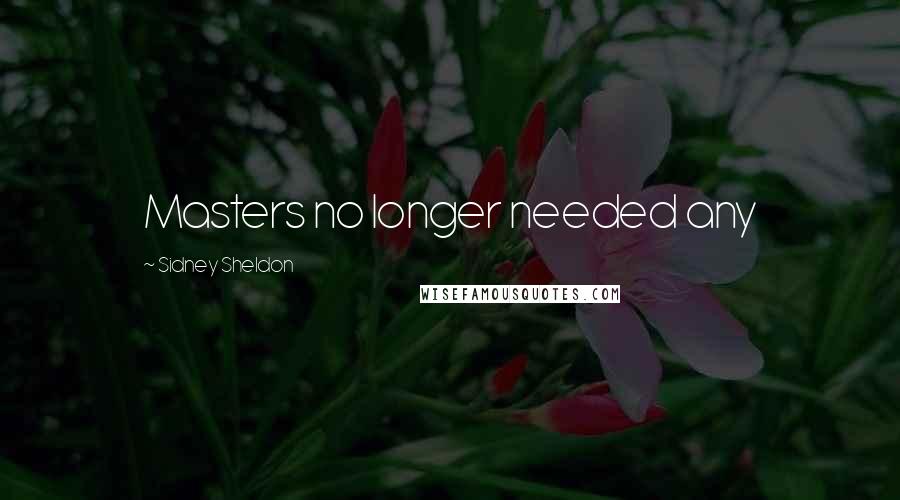 Sidney Sheldon Quotes: Masters no longer needed any