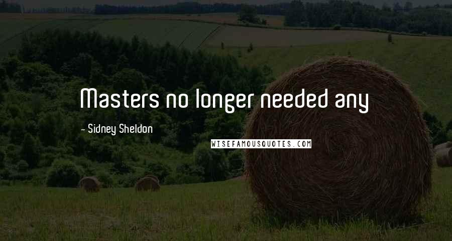 Sidney Sheldon Quotes: Masters no longer needed any