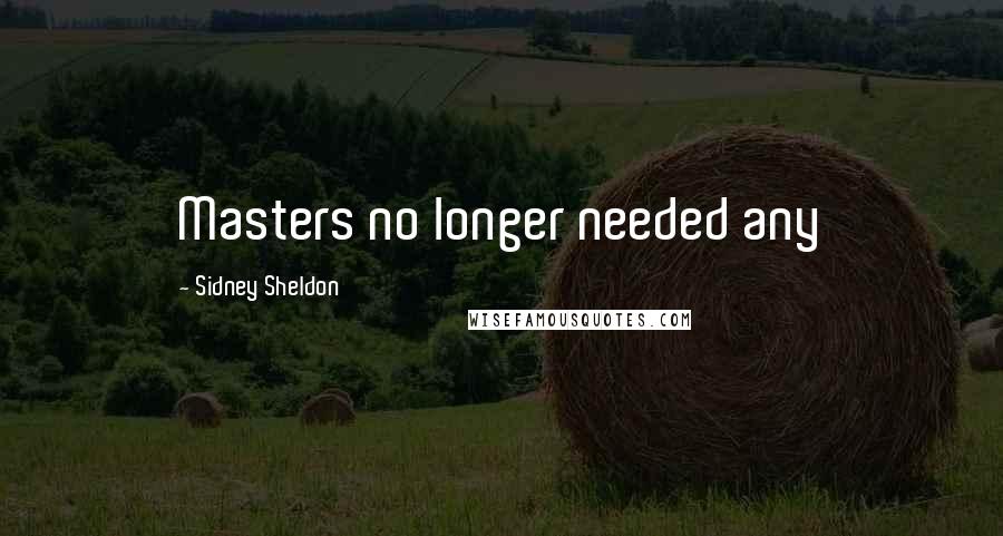 Sidney Sheldon Quotes: Masters no longer needed any