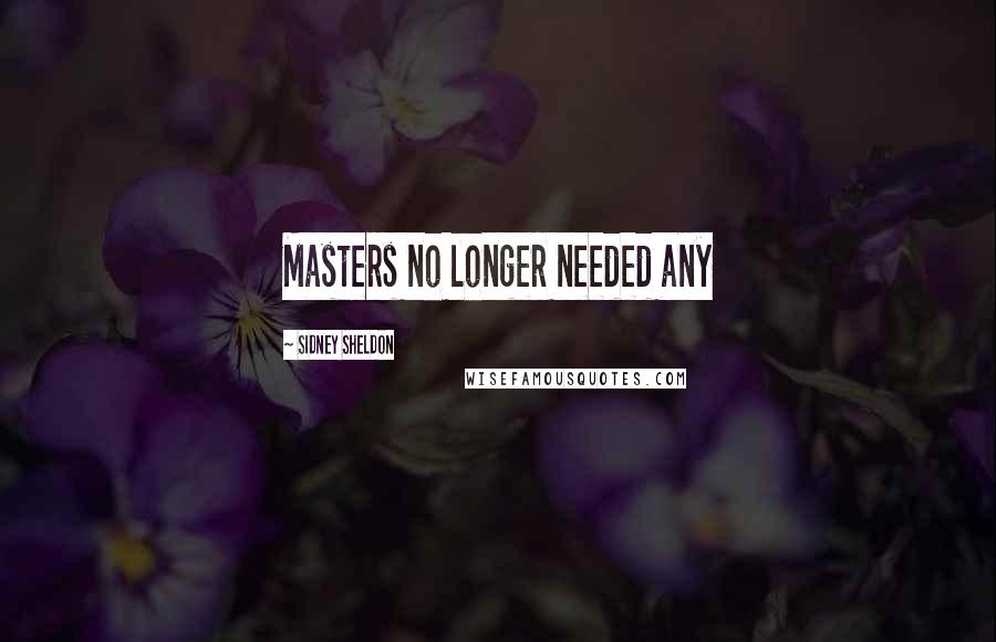 Sidney Sheldon Quotes: Masters no longer needed any