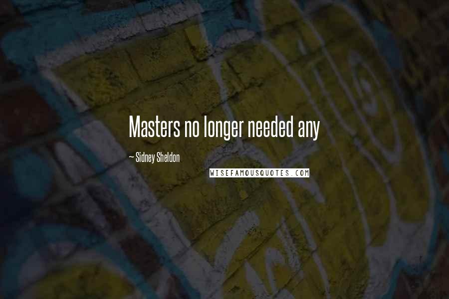 Sidney Sheldon Quotes: Masters no longer needed any