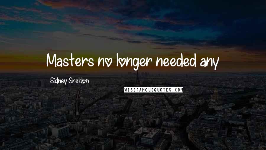 Sidney Sheldon Quotes: Masters no longer needed any