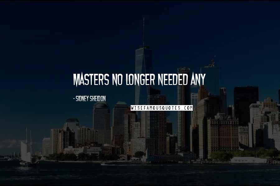 Sidney Sheldon Quotes: Masters no longer needed any