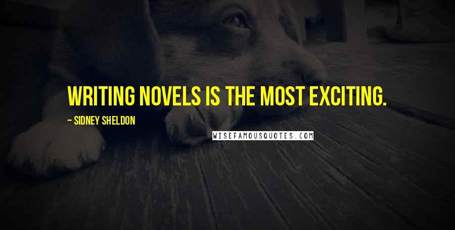 Sidney Sheldon Quotes: Writing novels is the most exciting.