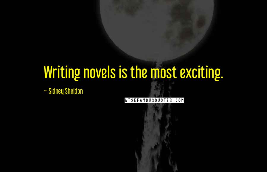 Sidney Sheldon Quotes: Writing novels is the most exciting.