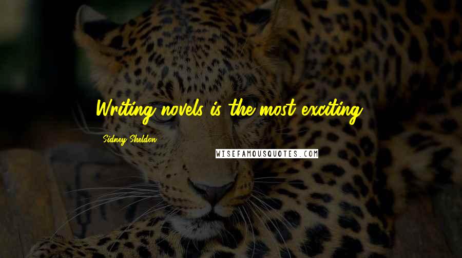 Sidney Sheldon Quotes: Writing novels is the most exciting.