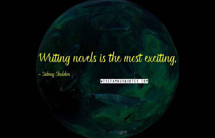 Sidney Sheldon Quotes: Writing novels is the most exciting.