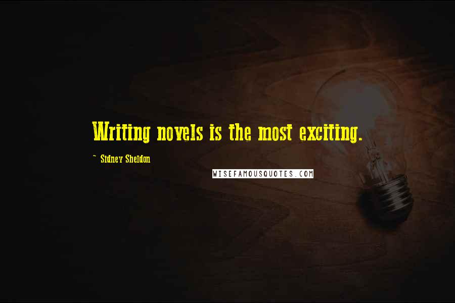 Sidney Sheldon Quotes: Writing novels is the most exciting.