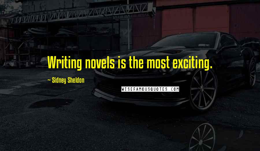 Sidney Sheldon Quotes: Writing novels is the most exciting.