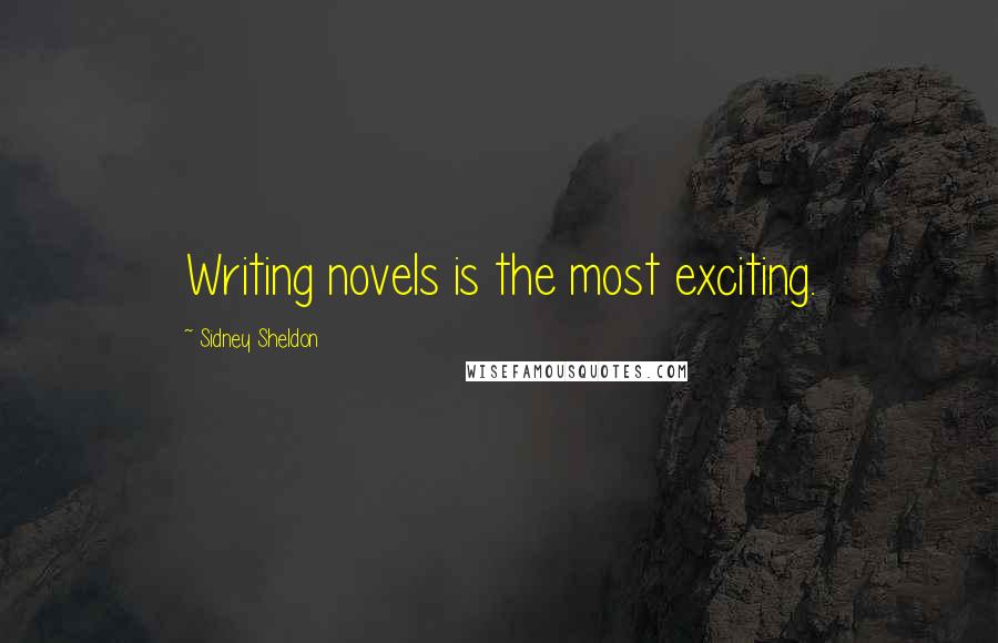 Sidney Sheldon Quotes: Writing novels is the most exciting.
