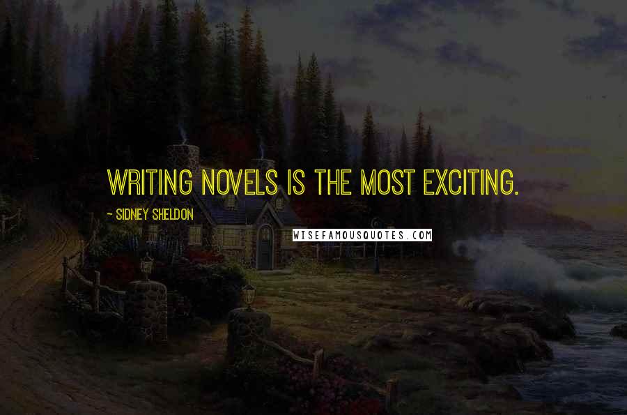 Sidney Sheldon Quotes: Writing novels is the most exciting.