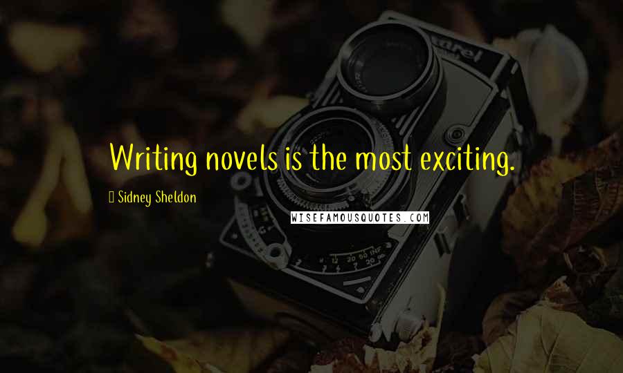 Sidney Sheldon Quotes: Writing novels is the most exciting.