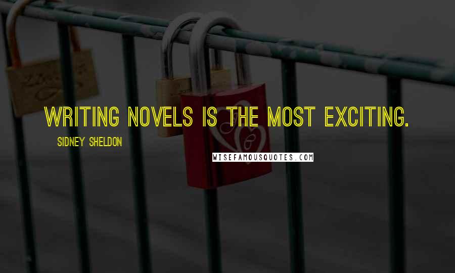 Sidney Sheldon Quotes: Writing novels is the most exciting.