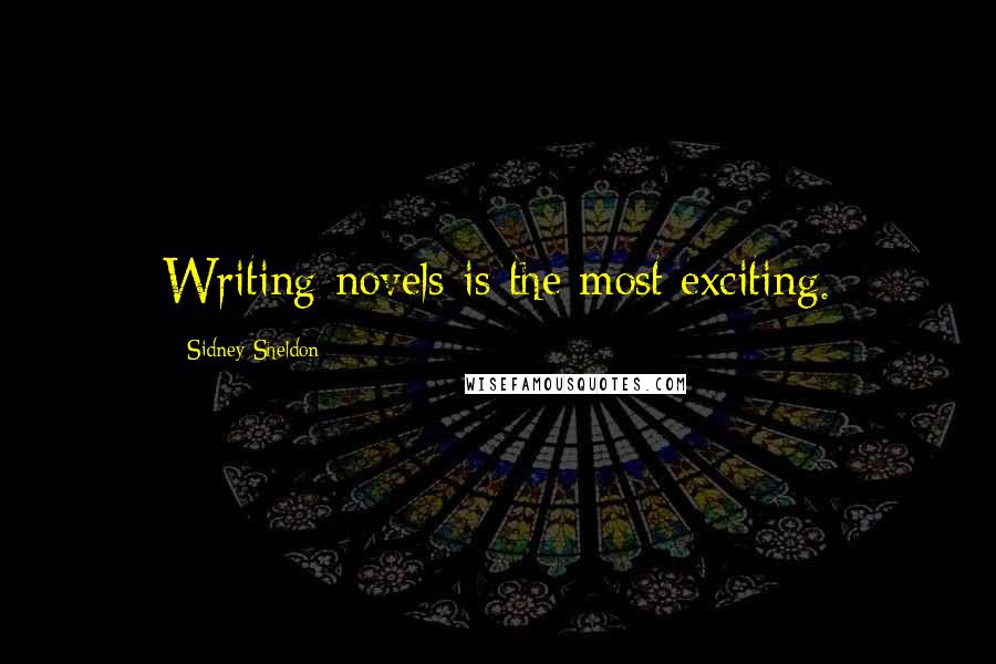 Sidney Sheldon Quotes: Writing novels is the most exciting.