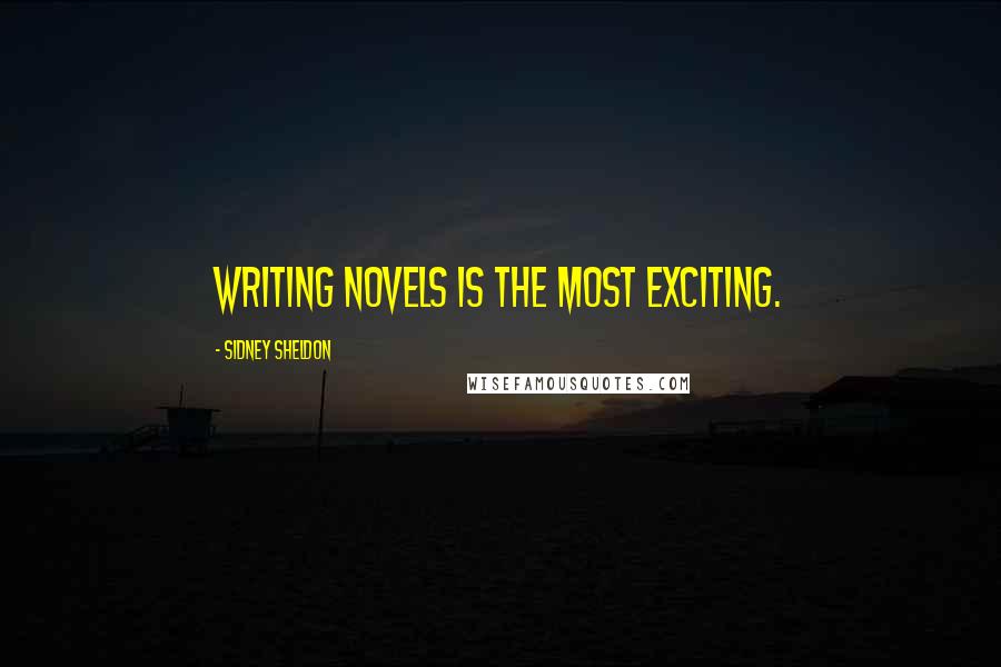 Sidney Sheldon Quotes: Writing novels is the most exciting.