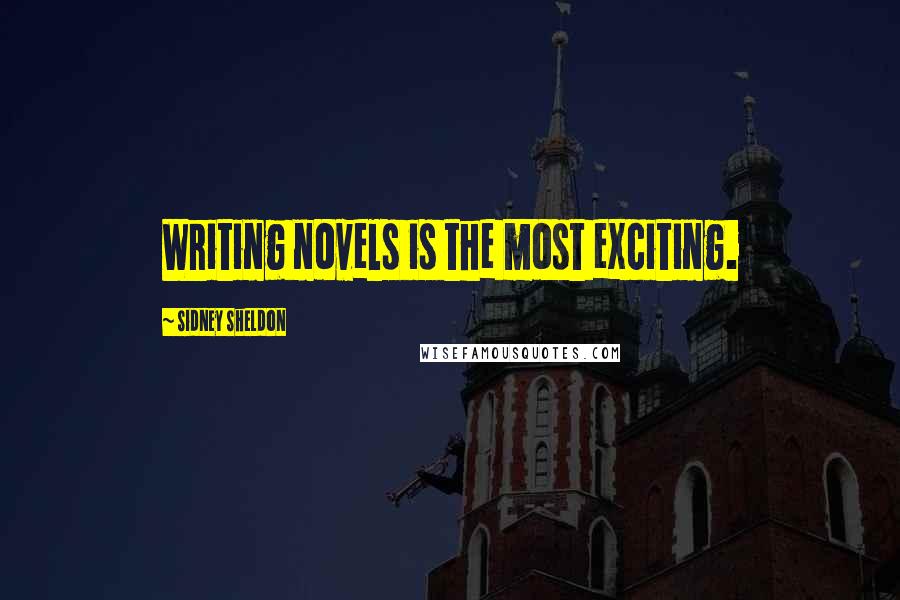 Sidney Sheldon Quotes: Writing novels is the most exciting.