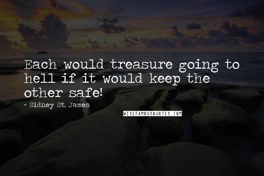 Sidney St. James Quotes: Each would treasure going to hell if it would keep the other safe!